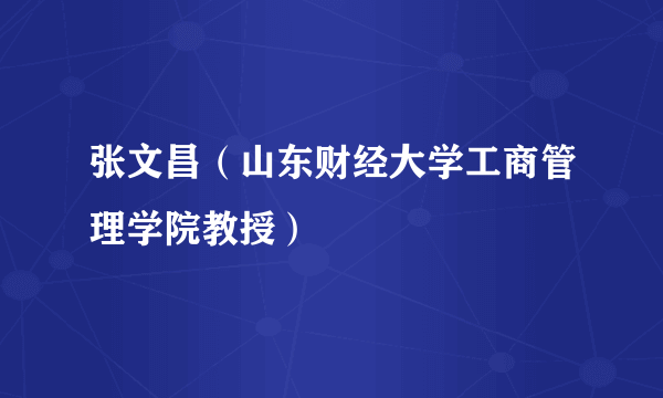 张文昌（山东财经大学工商管理学院教授）