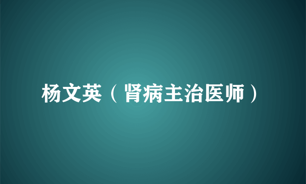 杨文英（肾病主治医师）