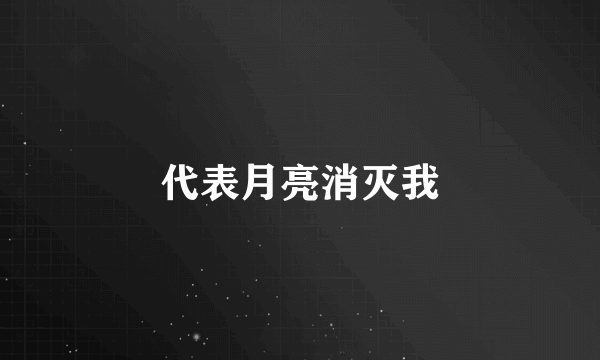 代表月亮消灭我