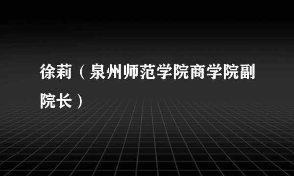 徐莉（泉州师范学院商学院副院长）