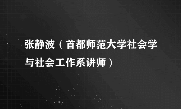 张静波（首都师范大学社会学与社会工作系讲师）
