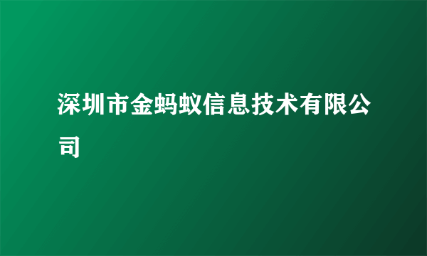 深圳市金蚂蚁信息技术有限公司