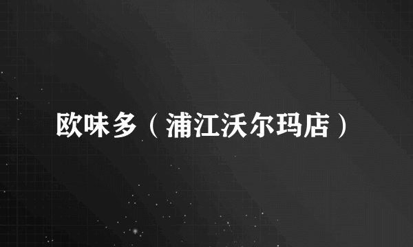 欧味多（浦江沃尔玛店）