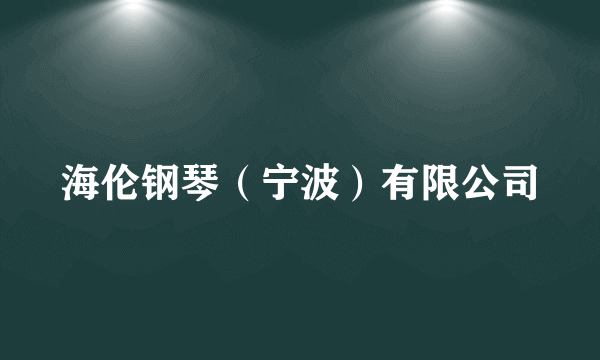 海伦钢琴（宁波）有限公司