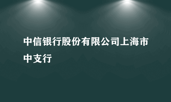 中信银行股份有限公司上海市中支行