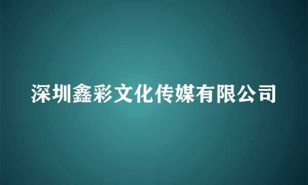 深圳鑫彩文化传媒有限公司