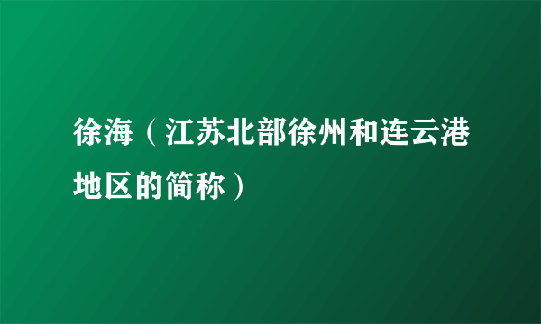 徐海（江苏北部徐州和连云港地区的简称）