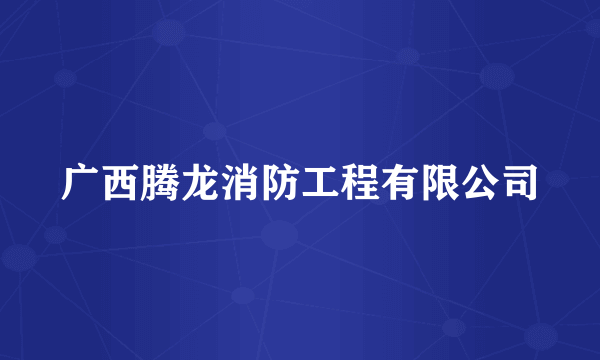 广西腾龙消防工程有限公司