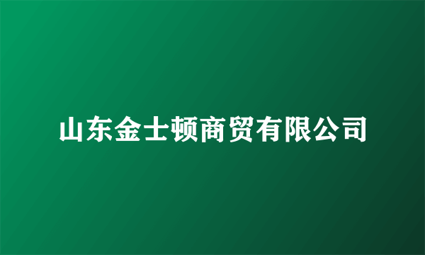 山东金士顿商贸有限公司