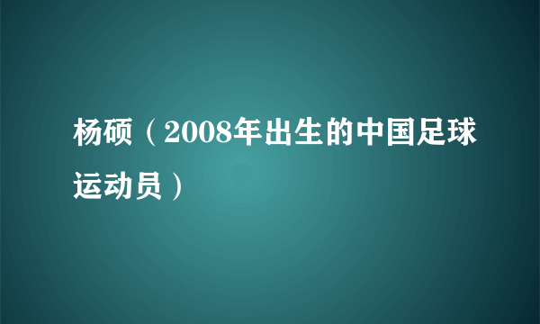 杨硕（2008年出生的中国足球运动员）
