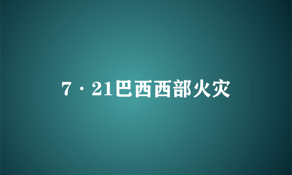 7·21巴西西部火灾