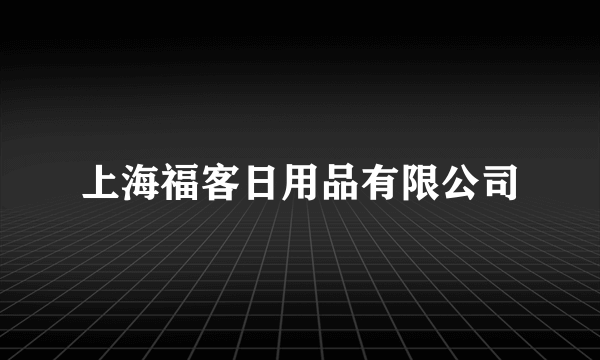 上海福客日用品有限公司