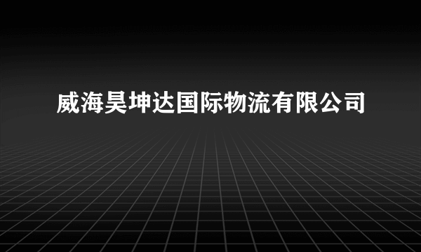 威海昊坤达国际物流有限公司