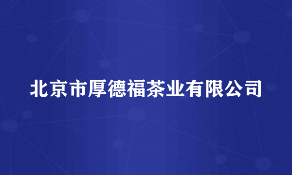 北京市厚德福茶业有限公司