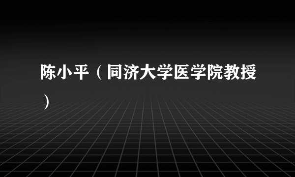陈小平（同济大学医学院教授）