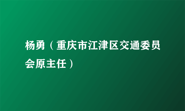 杨勇（重庆市江津区交通委员会原主任）