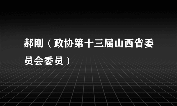 郝刚（政协第十三届山西省委员会委员）
