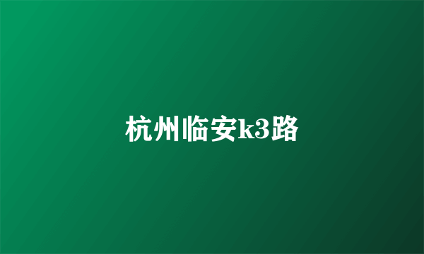 杭州临安k3路