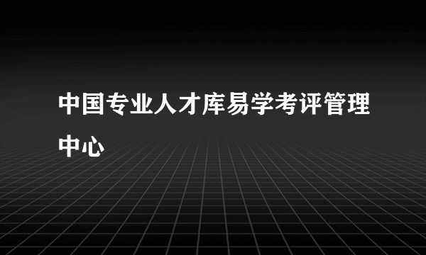 中国专业人才库易学考评管理中心