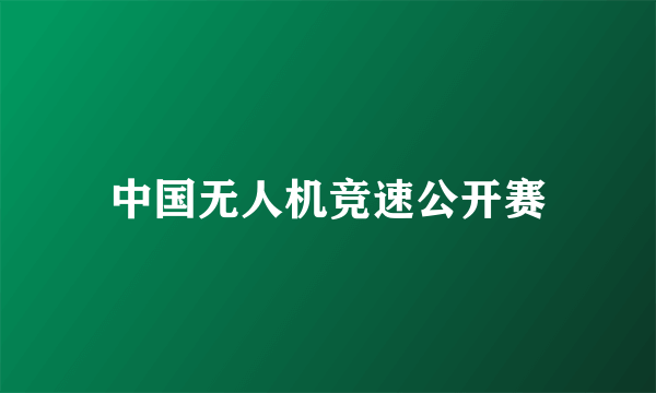中国无人机竞速公开赛