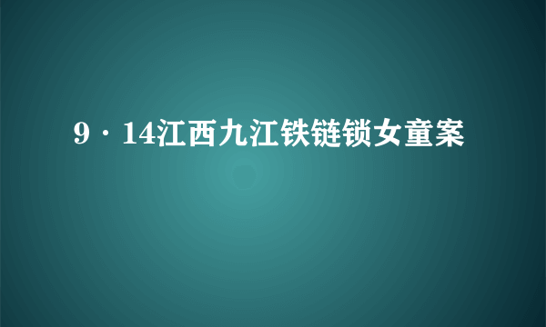 9·14江西九江铁链锁女童案