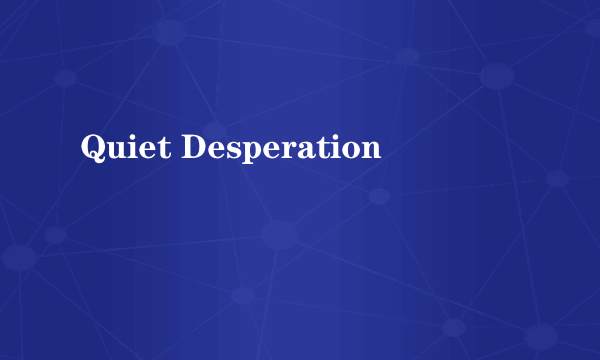 Quiet Desperation