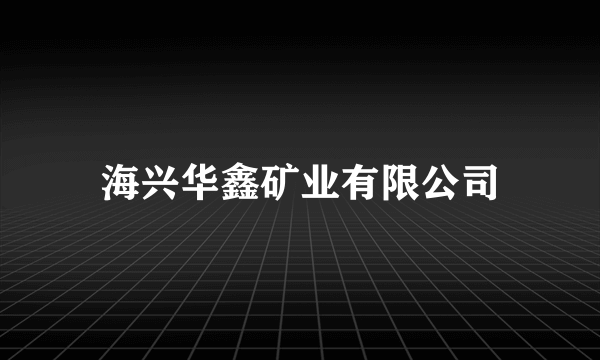 海兴华鑫矿业有限公司