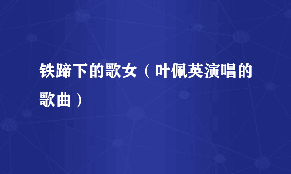 铁蹄下的歌女（叶佩英演唱的歌曲）