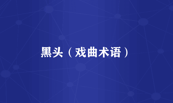 黑头（戏曲术语）