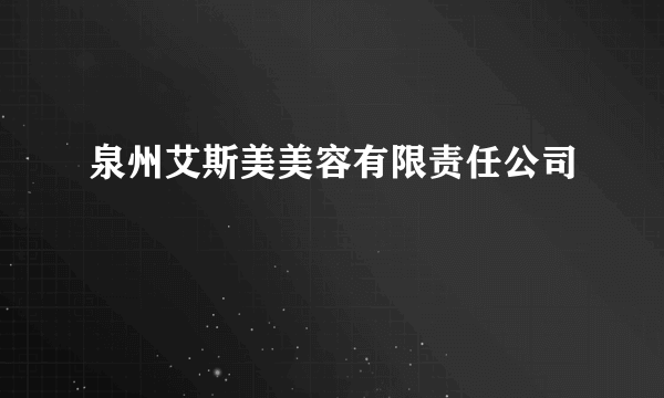 泉州艾斯美美容有限责任公司