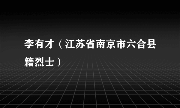 李有才（江苏省南京市六合县籍烈士）