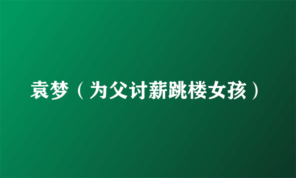 袁梦（为父讨薪跳楼女孩）