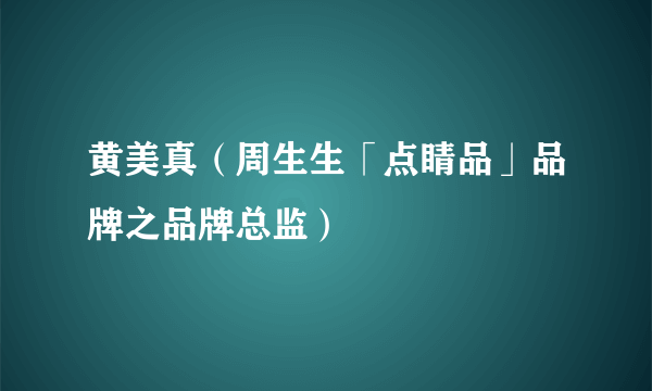 黄美真（周生生「点睛品」品牌之品牌总监）
