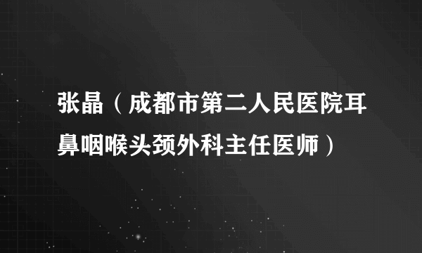 张晶（成都市第二人民医院耳鼻咽喉头颈外科主任医师）