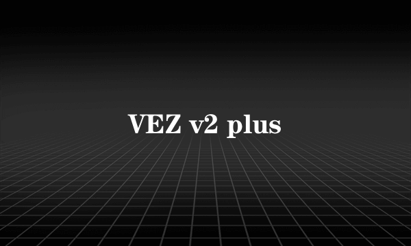VEZ v2 plus
