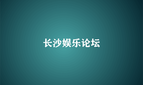 长沙娱乐论坛