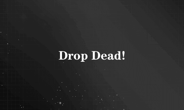 Drop Dead!