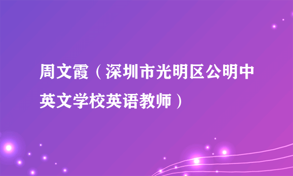 周文霞（深圳市光明区公明中英文学校英语教师）