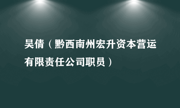 吴倩（黔西南州宏升资本营运有限责任公司职员）