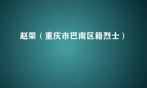 赵荣（重庆市巴南区籍烈士）