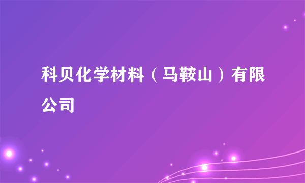 科贝化学材料（马鞍山）有限公司