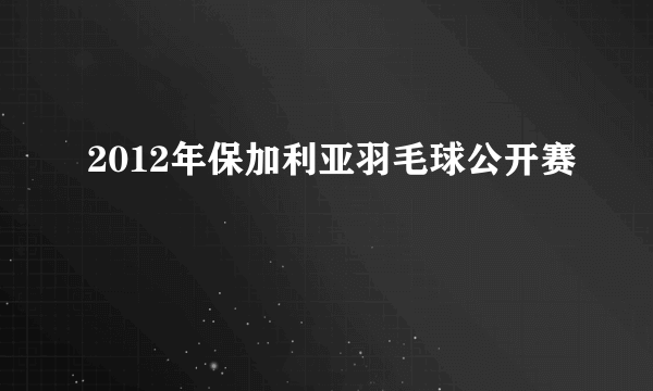 2012年保加利亚羽毛球公开赛