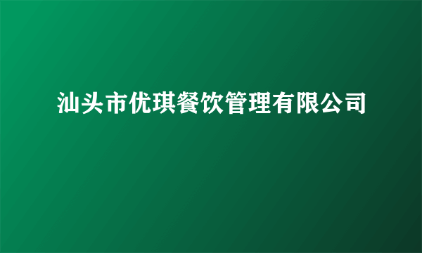 汕头市优琪餐饮管理有限公司