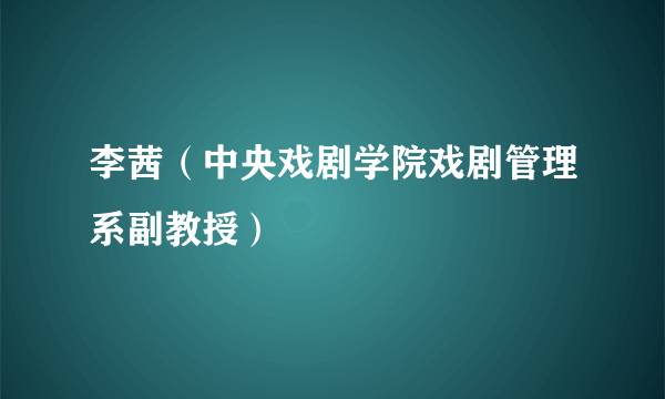 李茜（中央戏剧学院戏剧管理系副教授）