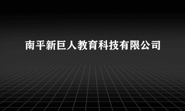 南平新巨人教育科技有限公司