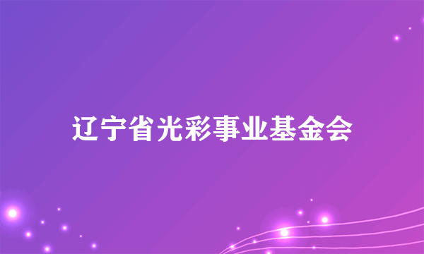 辽宁省光彩事业基金会