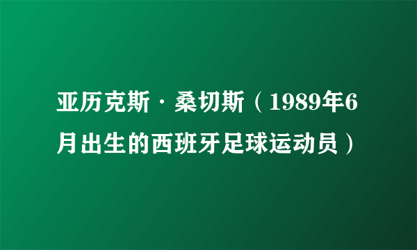 亚历克斯·桑切斯（1989年6月出生的西班牙足球运动员）