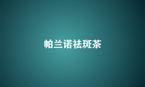 帕兰诺祛斑茶