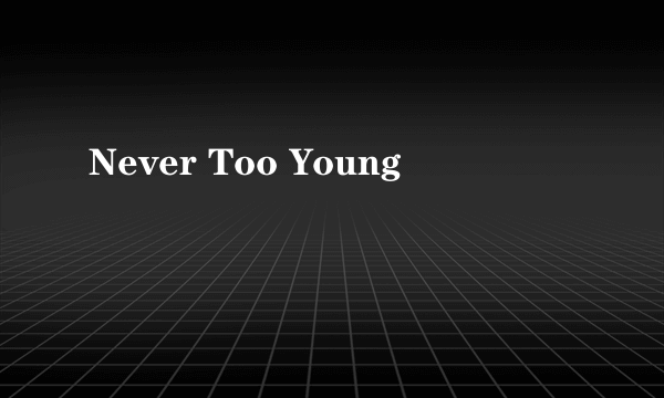 Never Too Young