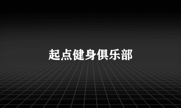 起点健身俱乐部